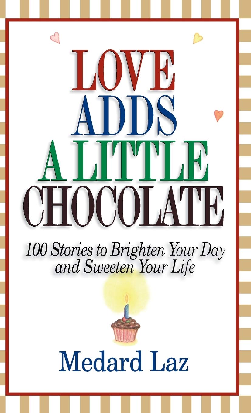 Love Adds a Little Chocolate: 100 Stories to Brighten Your Day and Sweeten Your Life