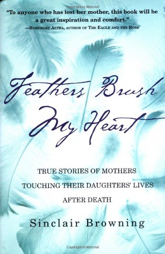 Feathers Brush My Heart: True Stories of Mothers Touching Their Daughters' Lives After Death