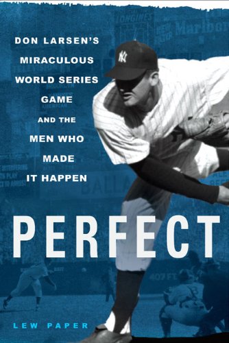 Perfect: Don Larsen's Miraculous World Series Game and the Men Who Made It Happen
