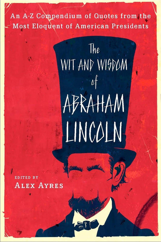 The Wit and Wisdom of Abraham Lincoln: An A-Z Compendium of Quotes from the Most Eloquent of American Presidents - 9994