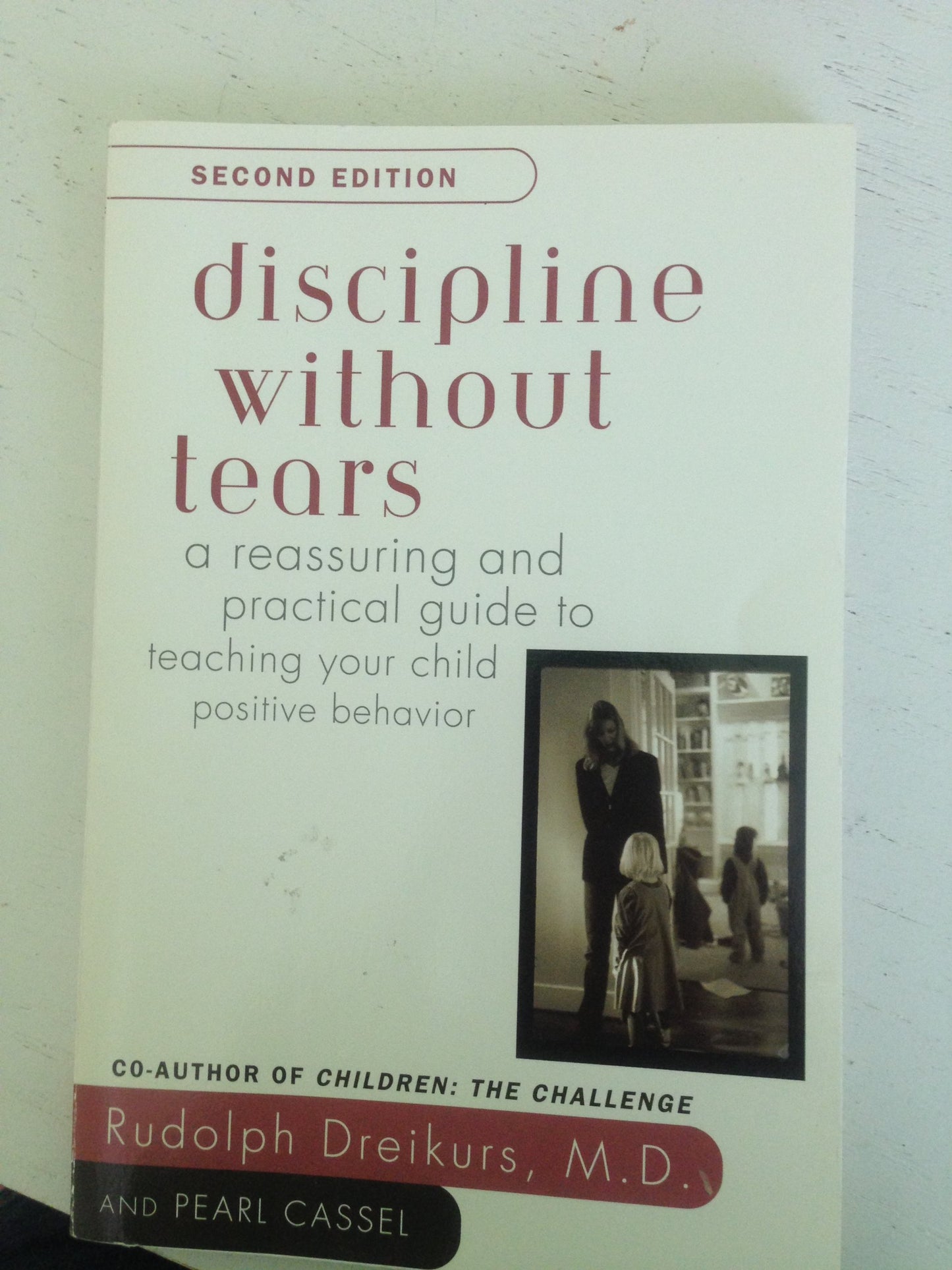 Discipline without Tears: A Reassuring and Practical Guide to Teaching Your Child Positive Behavior