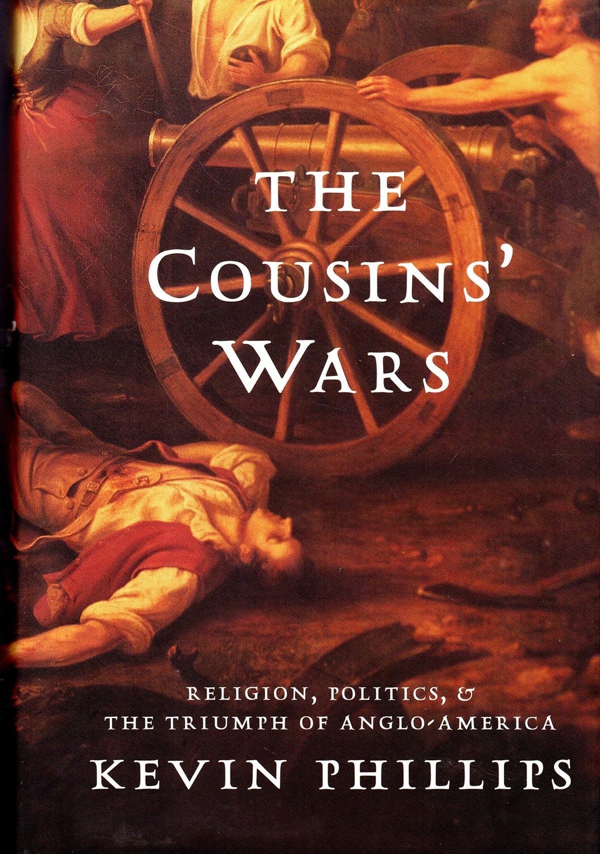 The Cousins' Wars: Religion, Politics, Civil Warfare, And The Triumph Of Anglo-america