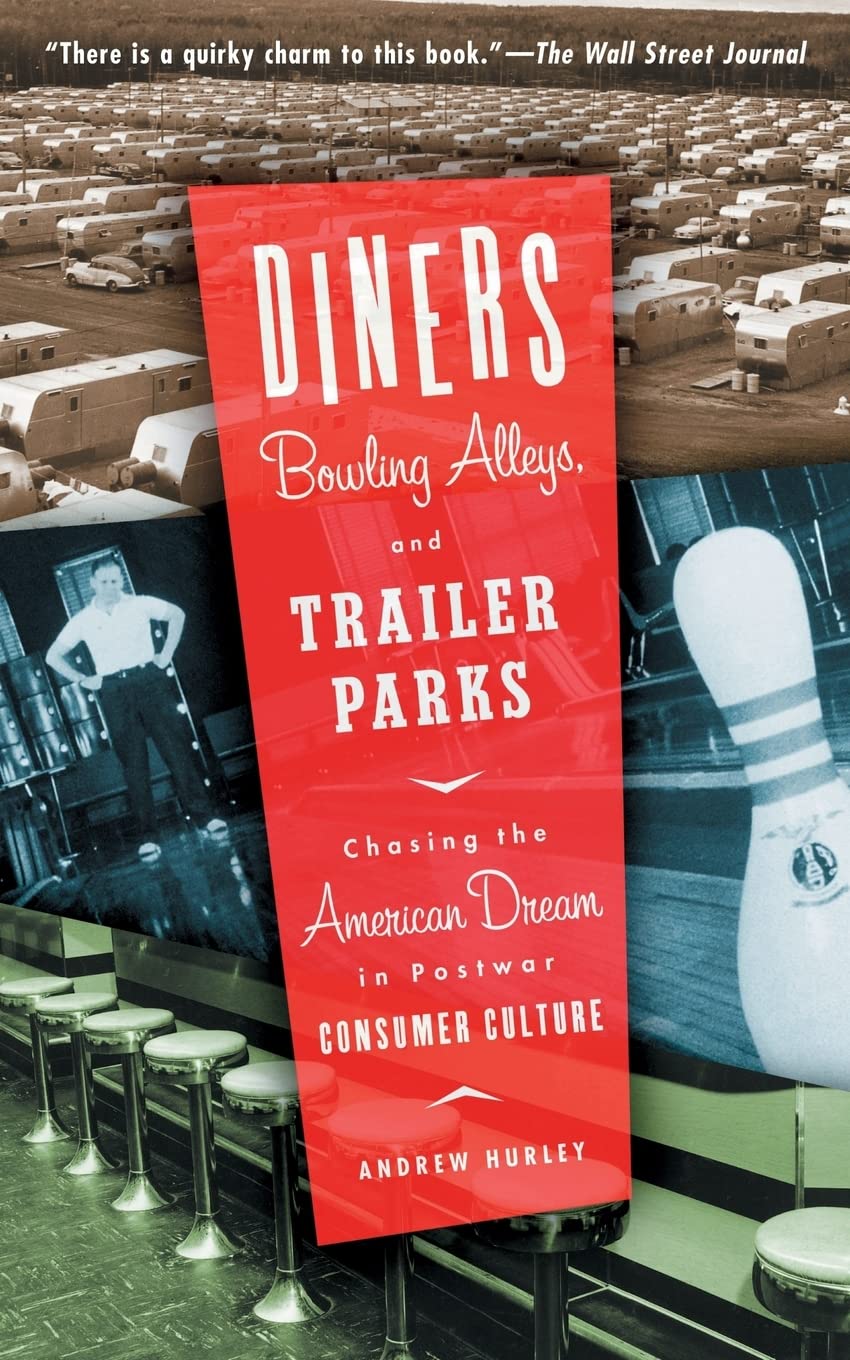 Diners, Bowling Alleys, And Trailer Parks: Chasing The American Dream In The Postwar Consumer Culture