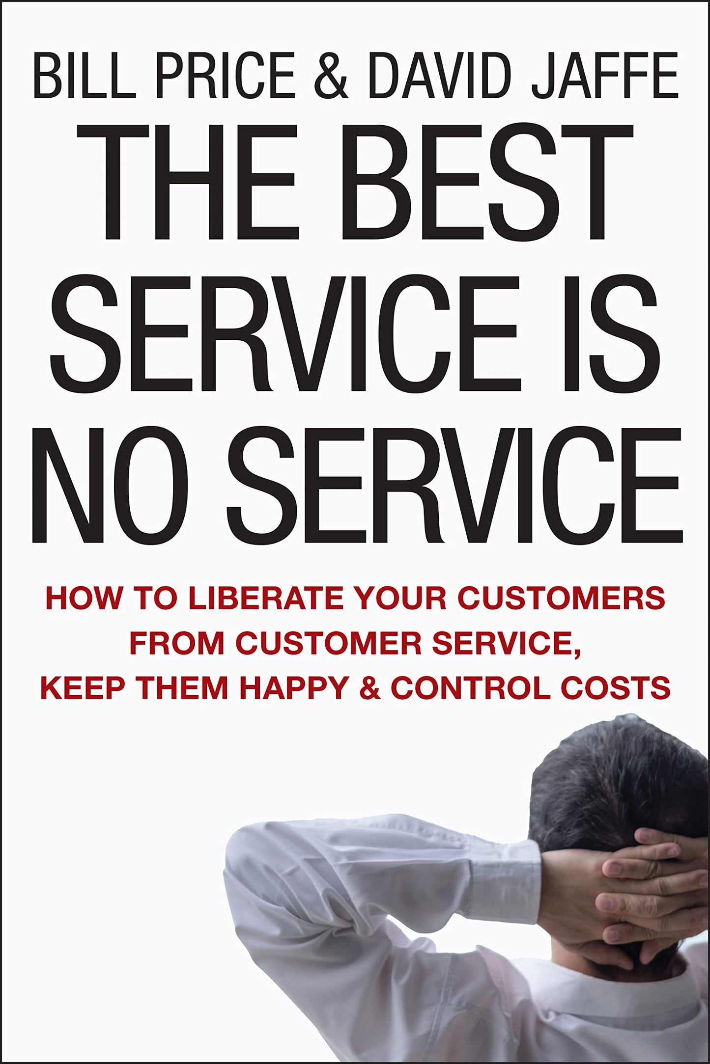 The Best Service is No Service: How to Liberate Your Customers from Customer Service, Keep Them Happy, and Control Costs - 2546