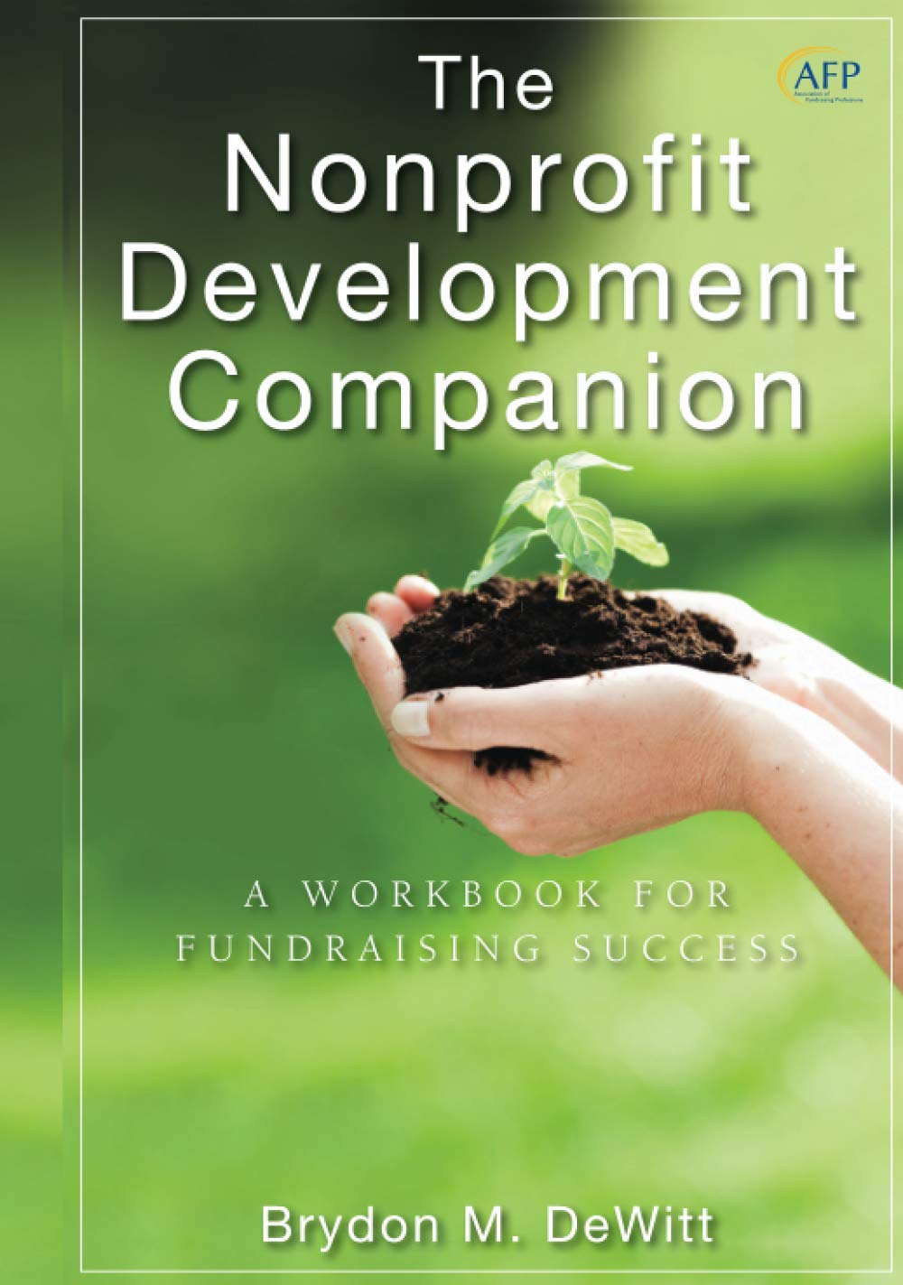 The Nonprofit Development Companion: A Workbook for Fundraising Success (The AFP/Wiley Fund Development Series)