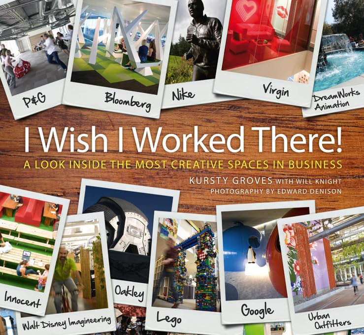 I Wish I Worked There!: A Look Inside the Most Creative Spaces in Business