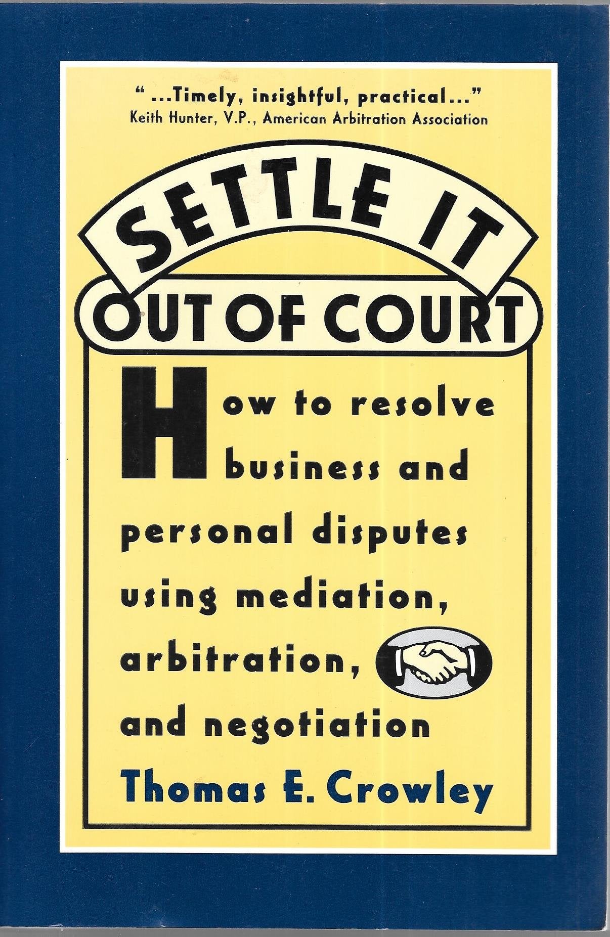Settle it Out of Court: How to Resolve Business and Personal Disputes Using Mediation, Arbitration, and Negotiation