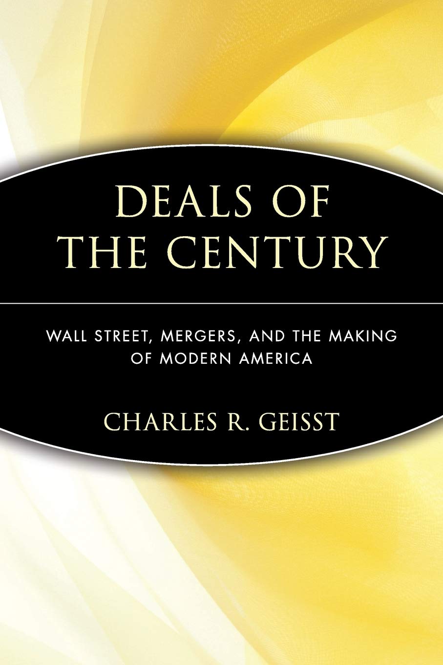 Deals of the Century: Wall Street, Mergers, and the Making of Modern America: Wall Street, Mergers, and the Making of Modern America