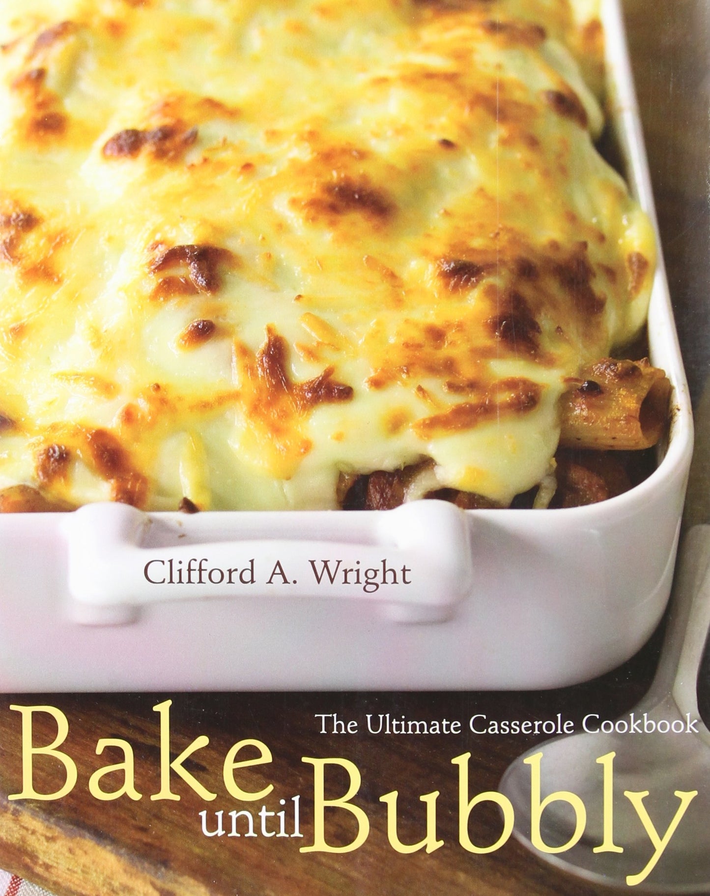 Bake Until Bubbly: The Ultimate Casserole Cookbook