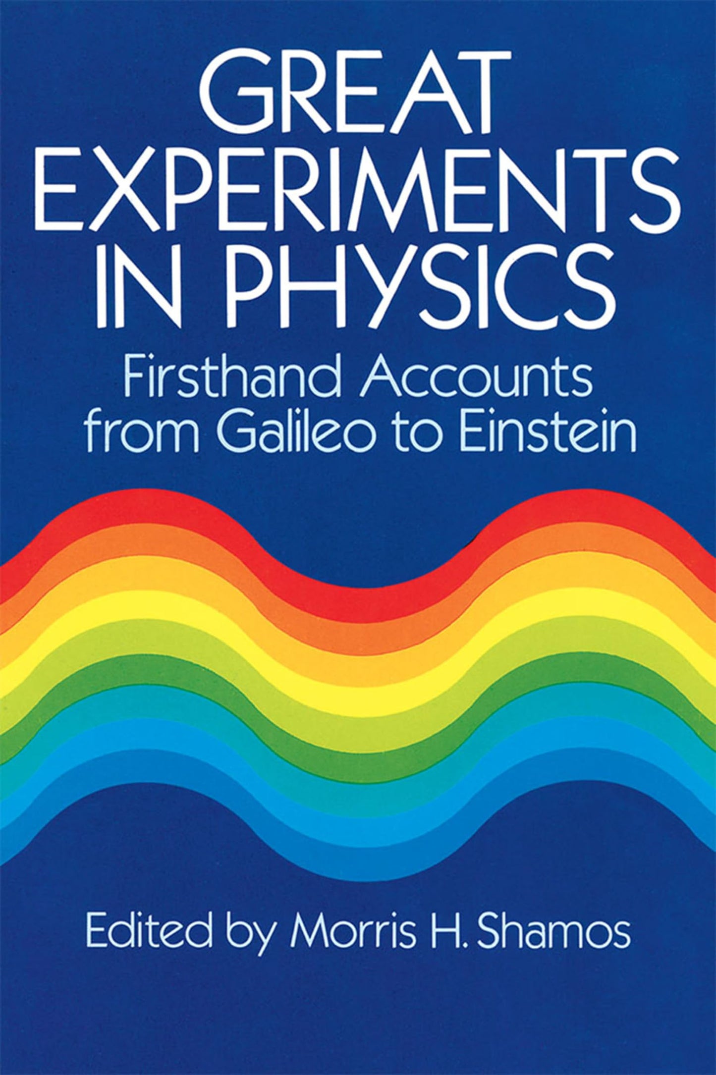 Great Experiments in Physics: Firsthand Accounts from Galileo to Einstein (Dover Books on Physics)