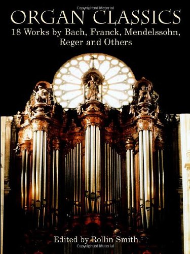 Organ Classics: 18 Works by Bach, Franck, Mendelssohn, Reger and Others (Dover Music for Organ)