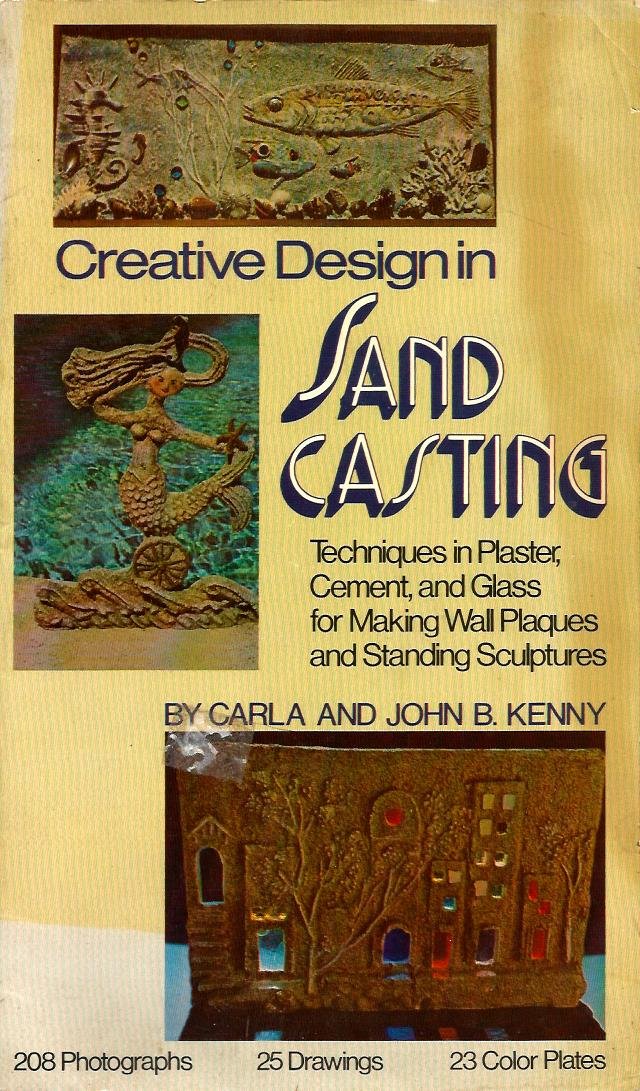 Creative Design in Sand Casting: Techniques in Plaster, Cement, and Glass for Making Wall Plaques and Standing Sculpture