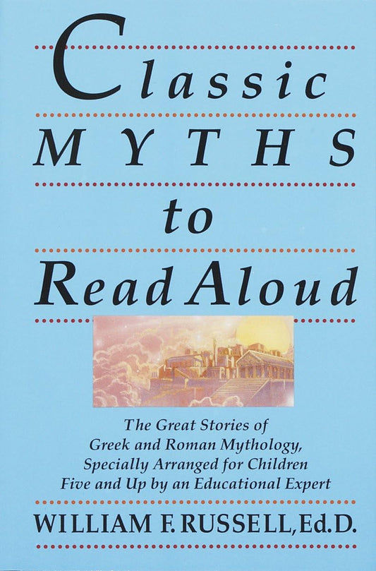 Classic Myths to Read Aloud: The Great Stories of Greek and Roman Mythology, Specially Arranged for Children Five and Up by an Educational Expert - 8546