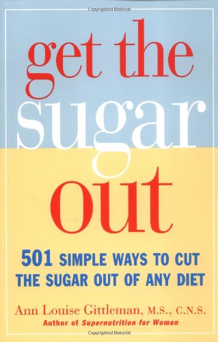 Get the Sugar Out: 501 Simple Ways to Cut the Sugar Out of Any Diet