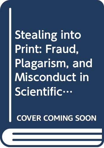 Stealing Into Print: Fraud, Plagiarism, and Misconduct in Scientific Publishing