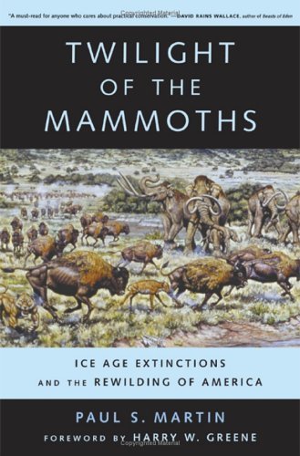Twilight of the Mammoths: Ice Age Extinctions and the Rewilding of America (Volume 8) (Organisms and Environments)