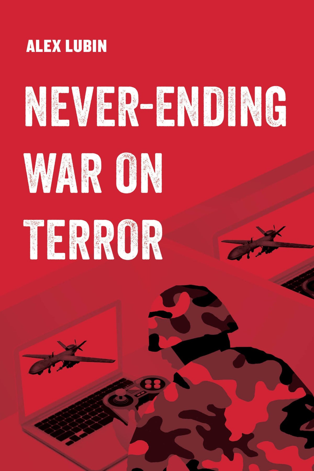Never-Ending War on Terror (American Studies Now: Critical Histories of the Present) (Volume 13)