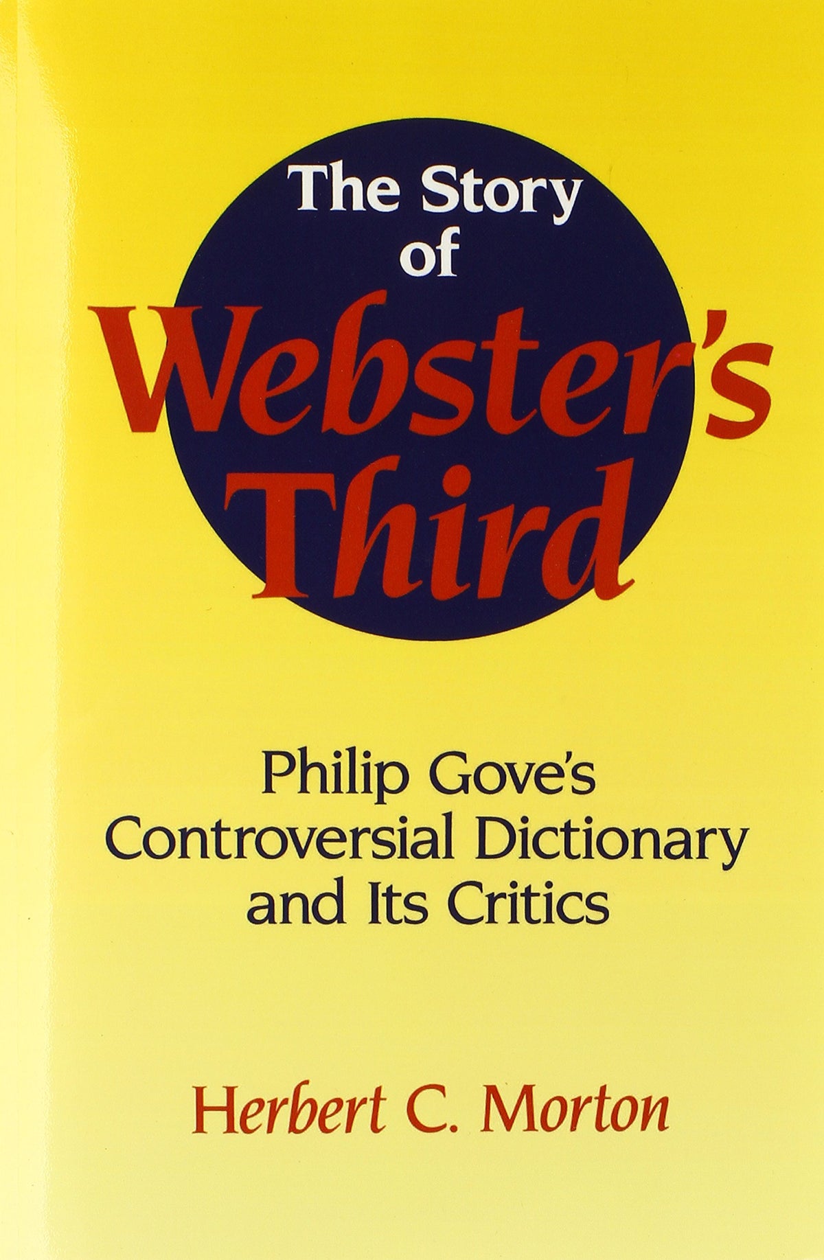 The Story of Webster's Third: Philip Gove's Controversial Dictionary and its Critics (Volume 0)