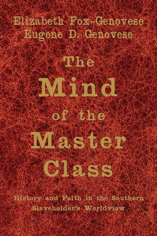 The Mind of the Master Class: History and Faith in the Southern Slaveholders' Worldview - 3842