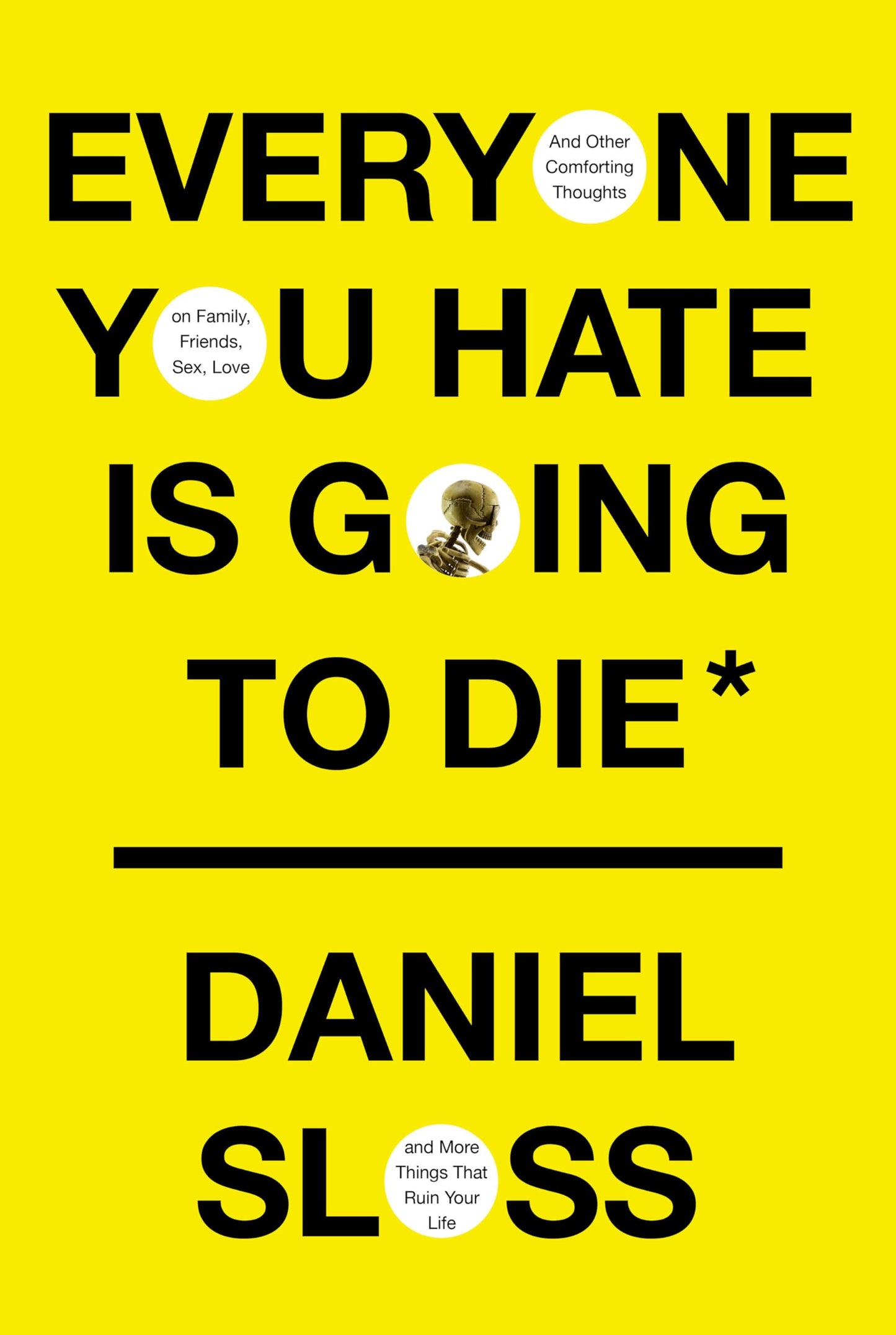 Everyone You Hate Is Going to Die: And Other Comforting Thoughts on Family, Friends, Sex, Love, and More Things That Ruin Your Life - 9808