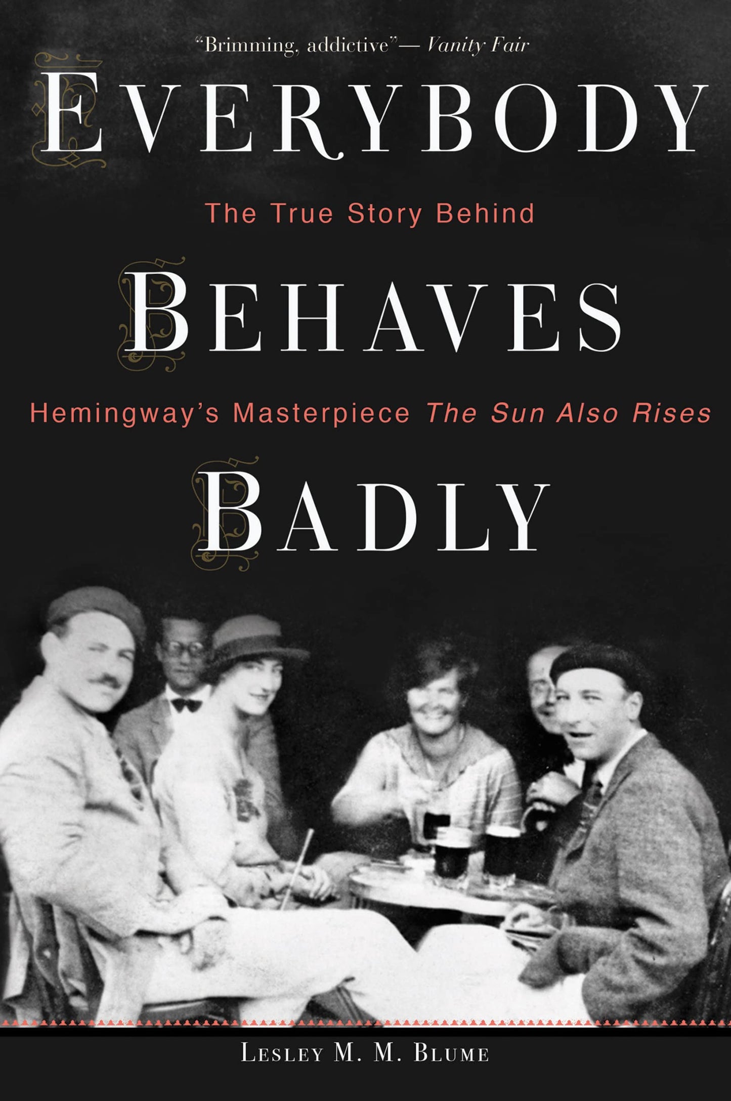 Everybody Behaves Badly: The True Story Behind Hemingway's Masterpiece The Sun Also Rises – An Essential Literary Biography of Ruthless Ambition and the Lost Generation