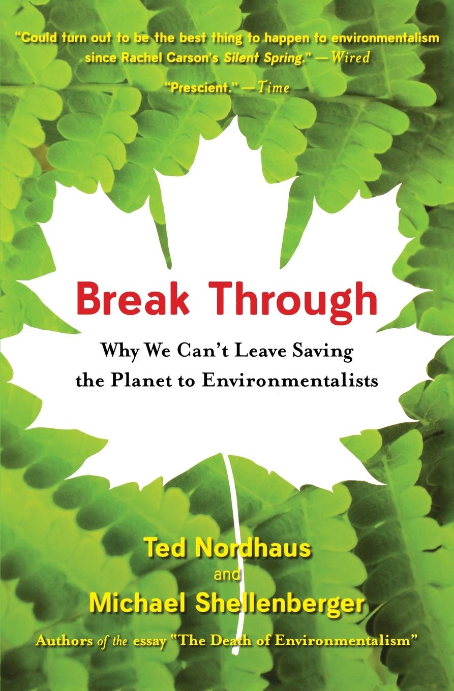 Break Through: Why We Can't Leave Saving the Planet to Environmentalists – A Pragmatic Manifesto on Global Warming and Modern American Values