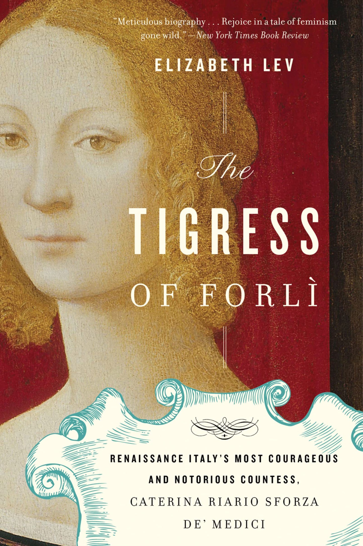 The Tigress Of Forli: Renaissance Italy's Most Courageous and Notorious Countess, Caterina Riario Sforza de' Medici – A Biography of Power and Resistance