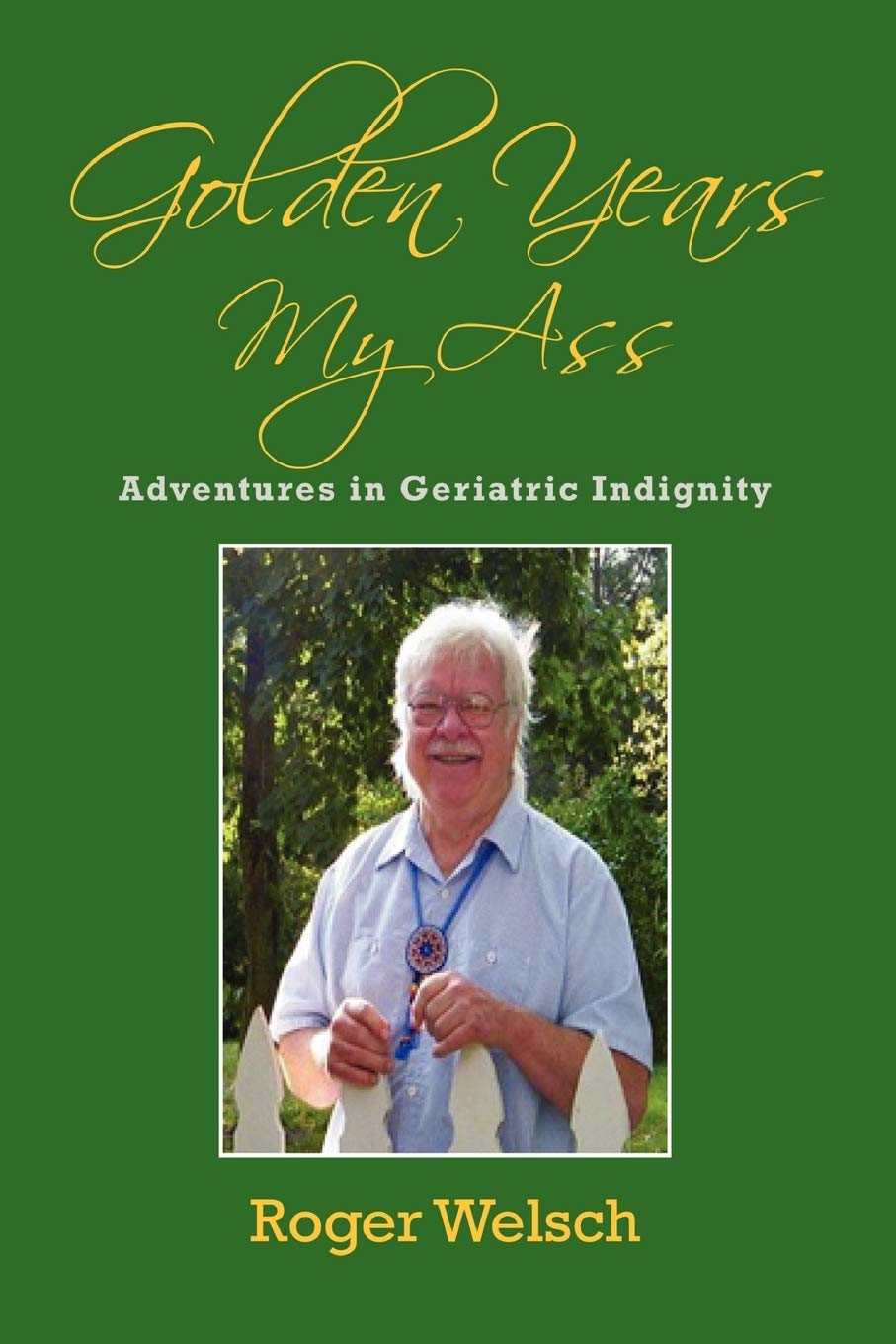 Golden Years My Ass: Adventures in Geriatric Indignity - 6296