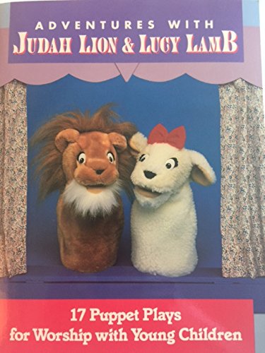 Adventures With Judah Lion and Lucy Lamb: 17 Puppet Plays for Worship With Young Children
