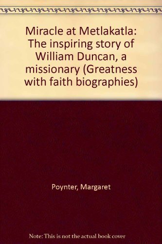 Miracle at Metlakatla: The inspiring story of William Duncan, a missionary (Greatness with faith)
