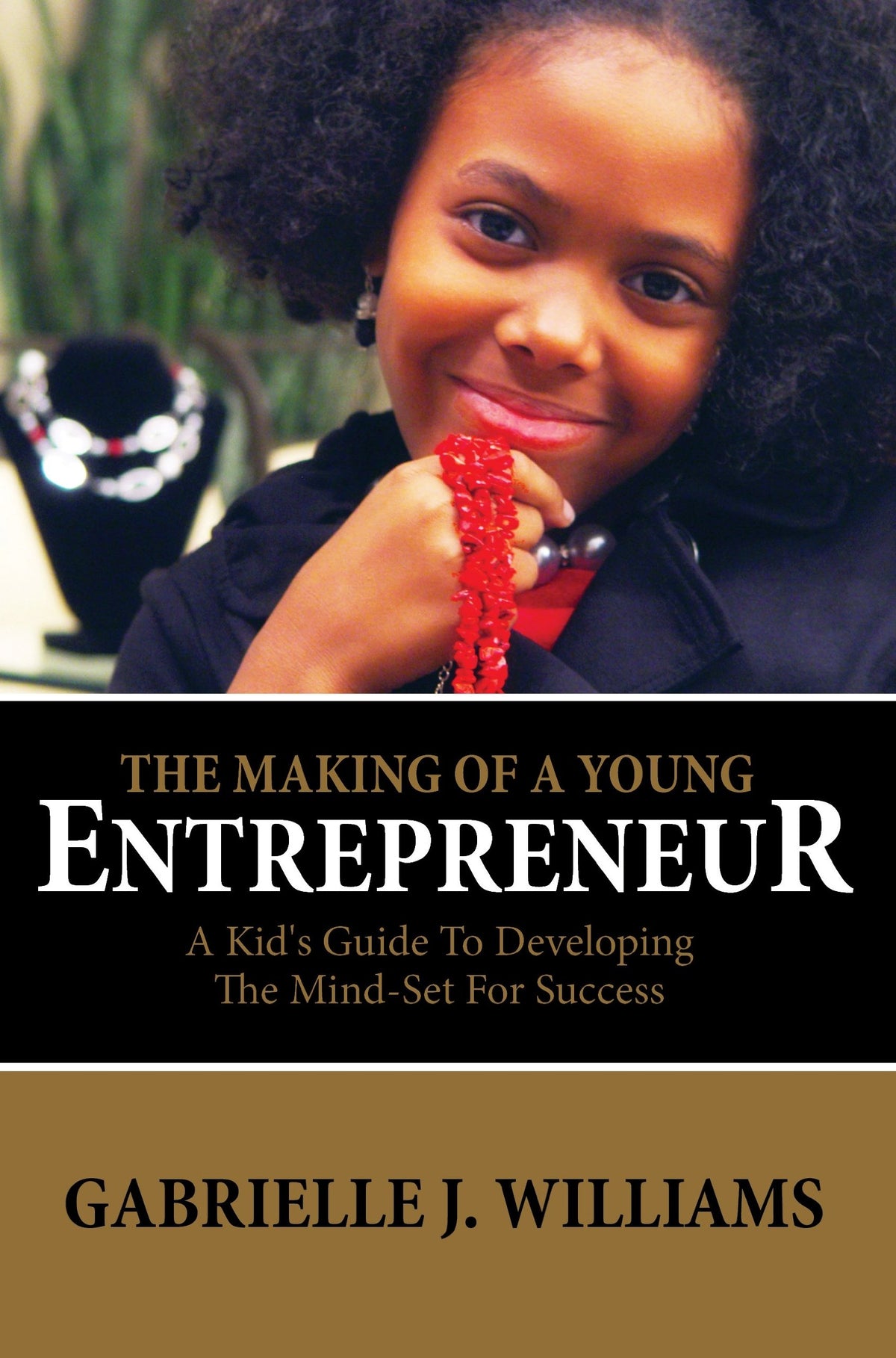 The Making Of A Young Entrepreneur: A Kid's Guide To Developing The Mind-Set For Success