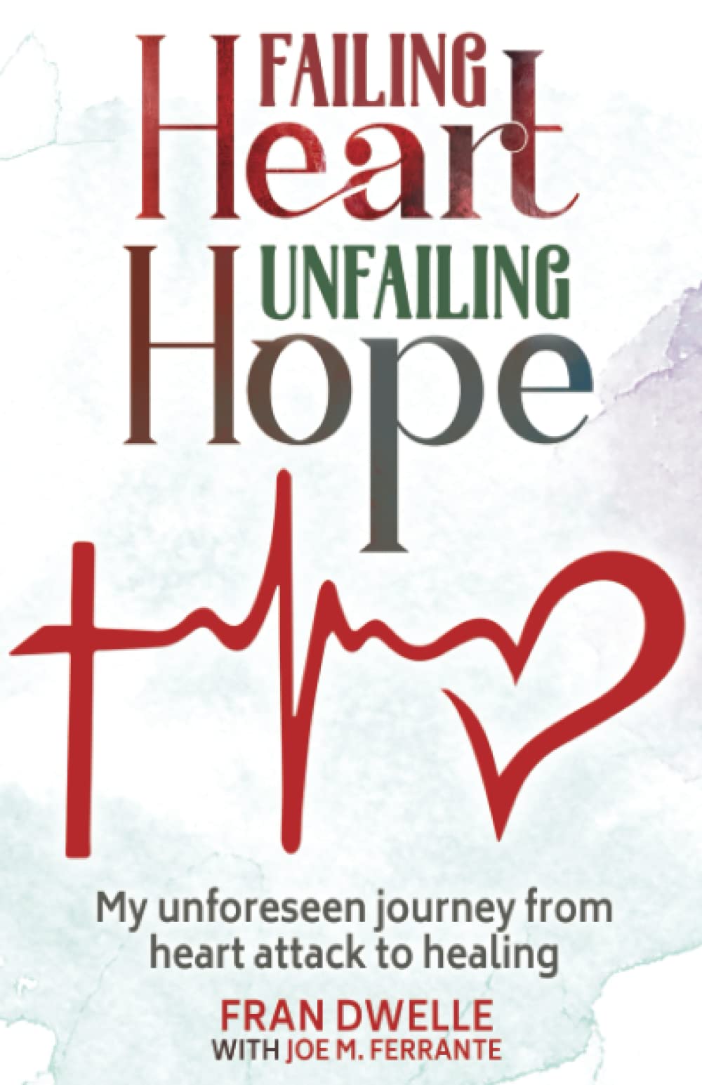 FAILING HEART, UNFAILING HOPE: My unforeseen journey from heart attack to healing - 5211