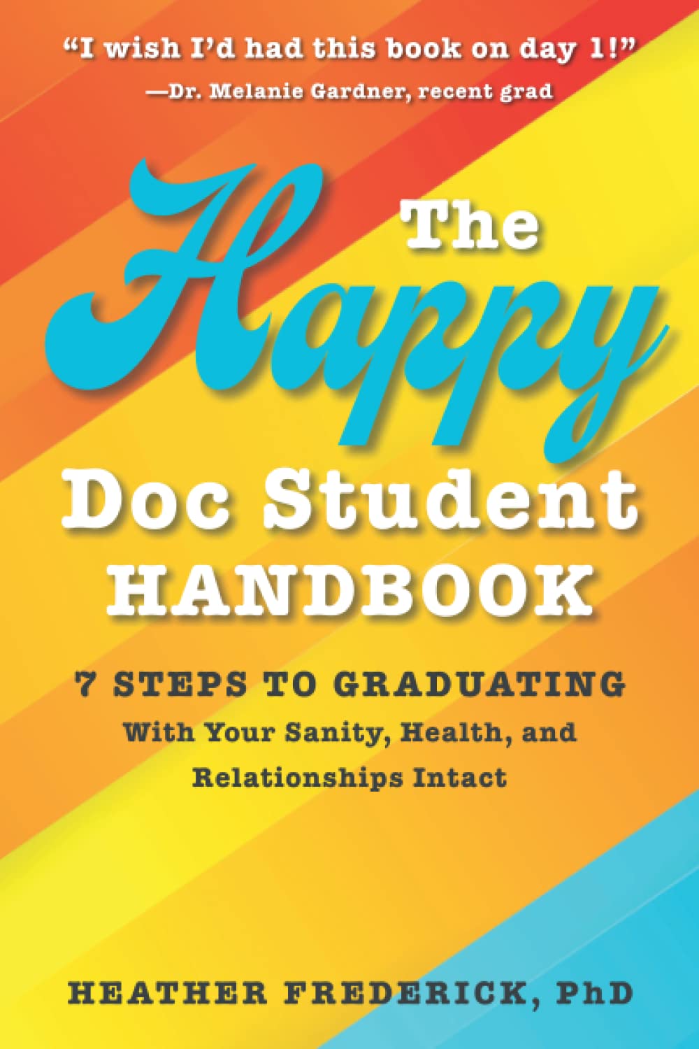The Happy Doc Student Handbook: 7 Steps to Graduating with Your Sanity, Health, and Relationships Intact - 9320
