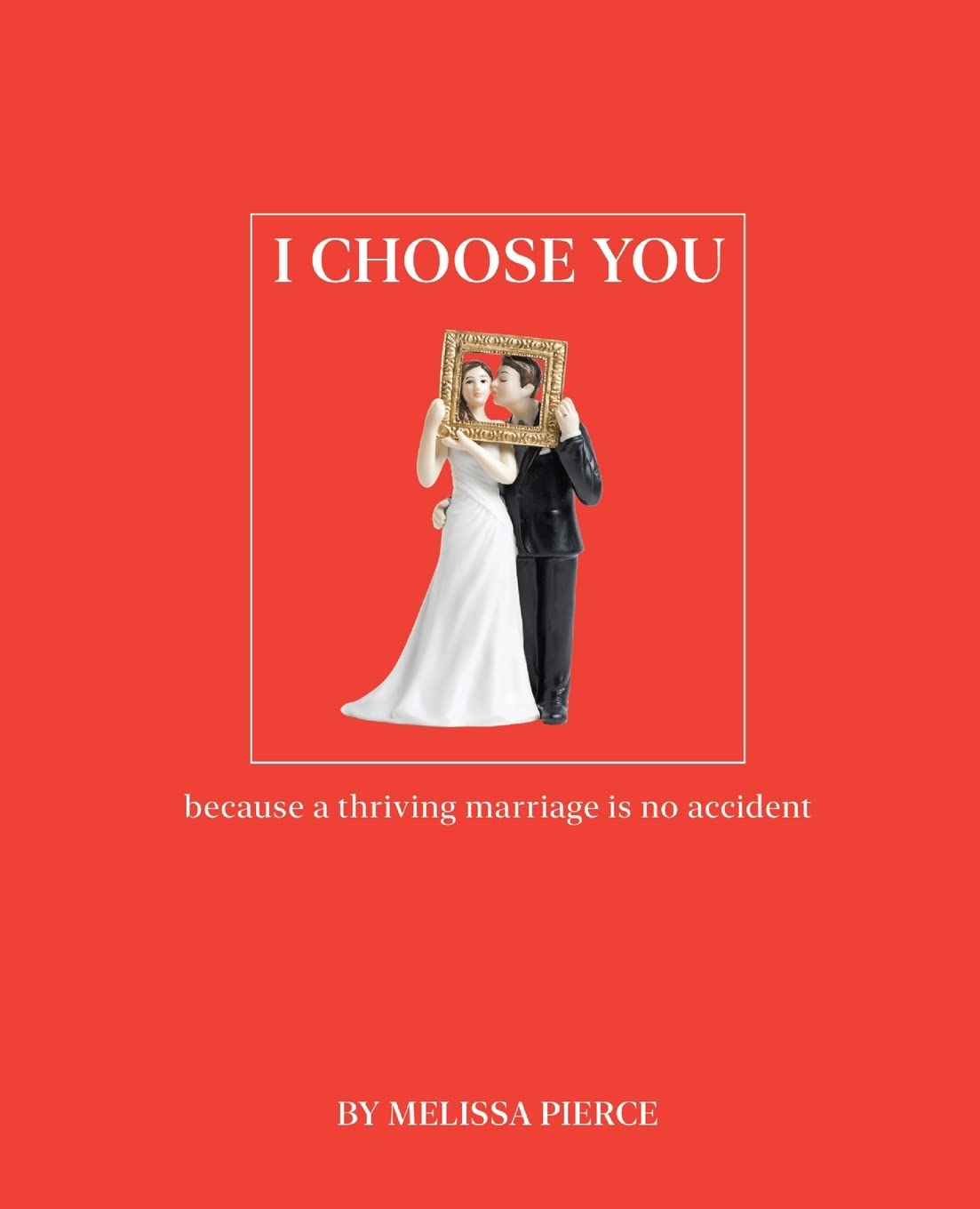 I Choose You: Because a Thriving Marriage Is No Accident