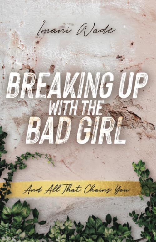 Breaking Up With The Bad Girl: And All That Chains You