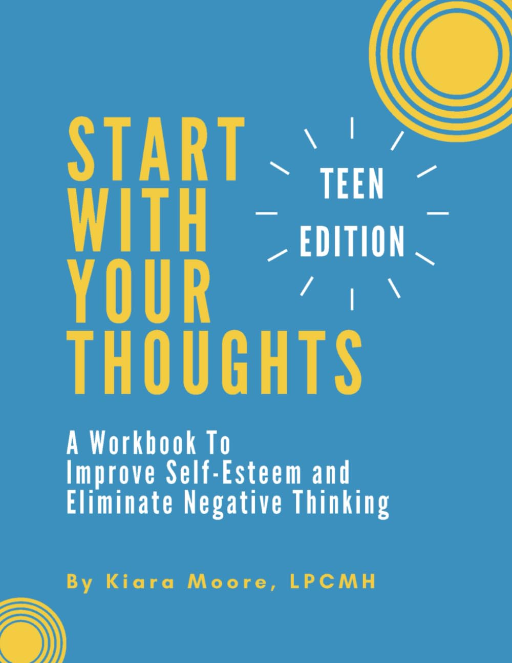 Start With Your Thoughts: A Workbook to Improve Self-Esteem and Eliminate Negative Thinking (TEEN EDITION) - 5749