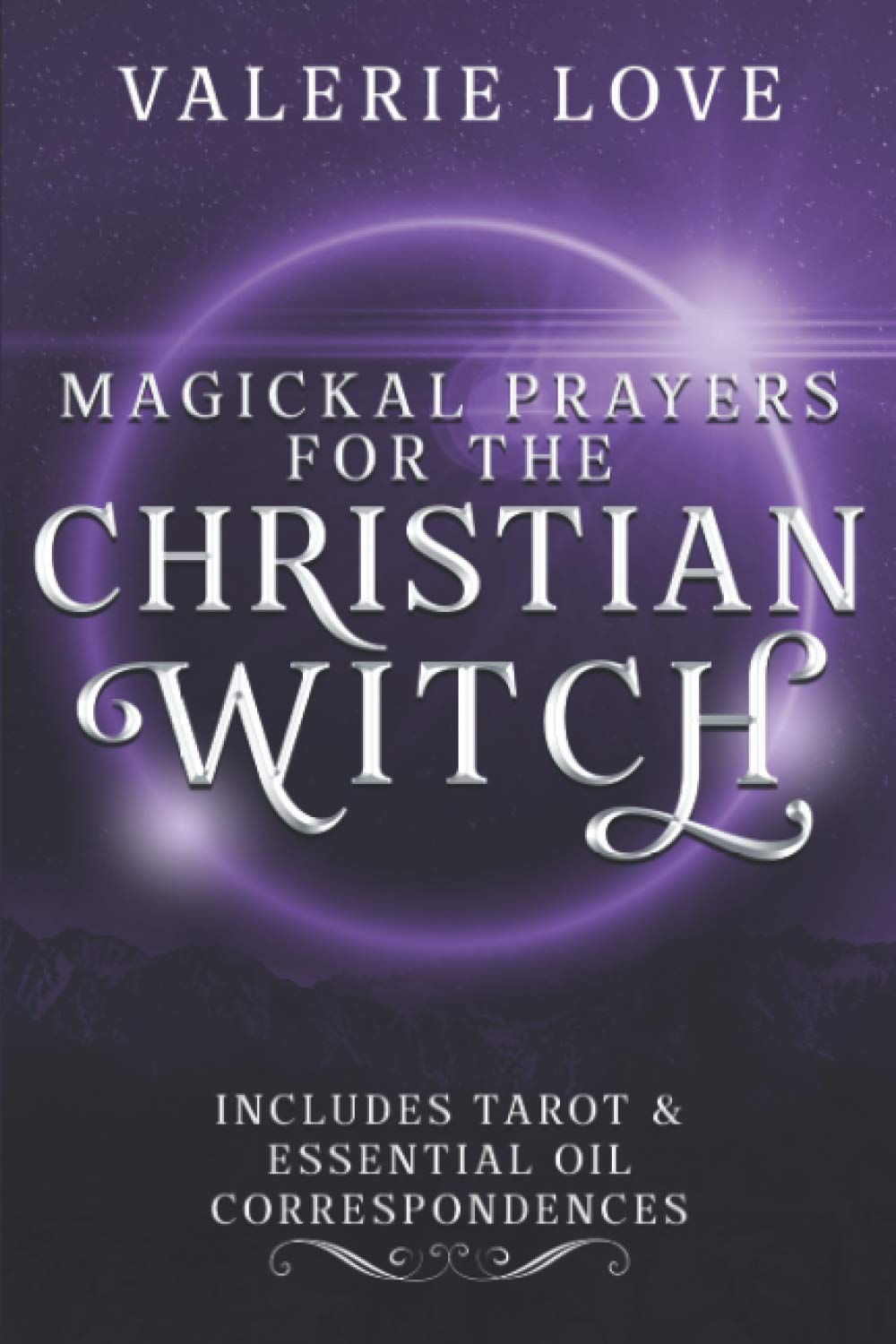 Magickal Prayers for the Christian Witch: Includes Tarot & Essential Oil Correspondences (Christian Witch Starter Kit)