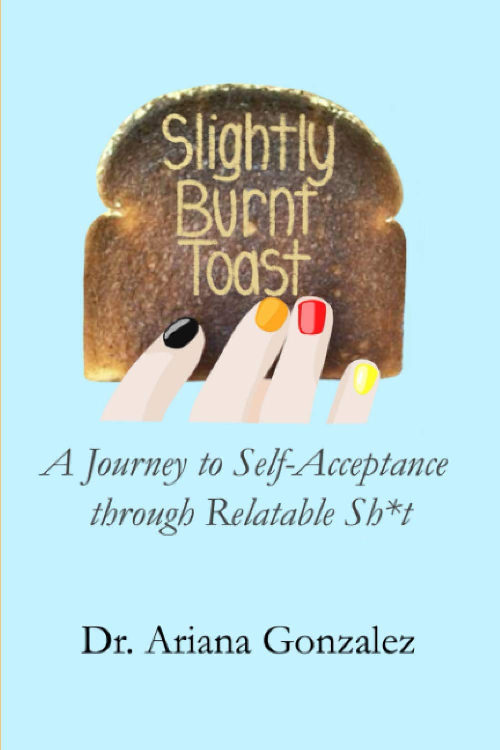 Slightly Burnt Toast: A Journey to Self-Acceptance through Relatable Sh*t