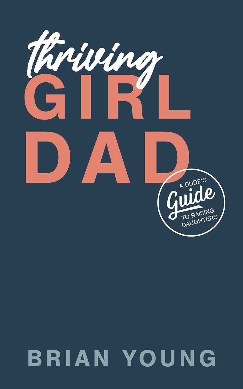 Thriving Girl Dad: A Dude's Guide to Raising Daughters - 2543