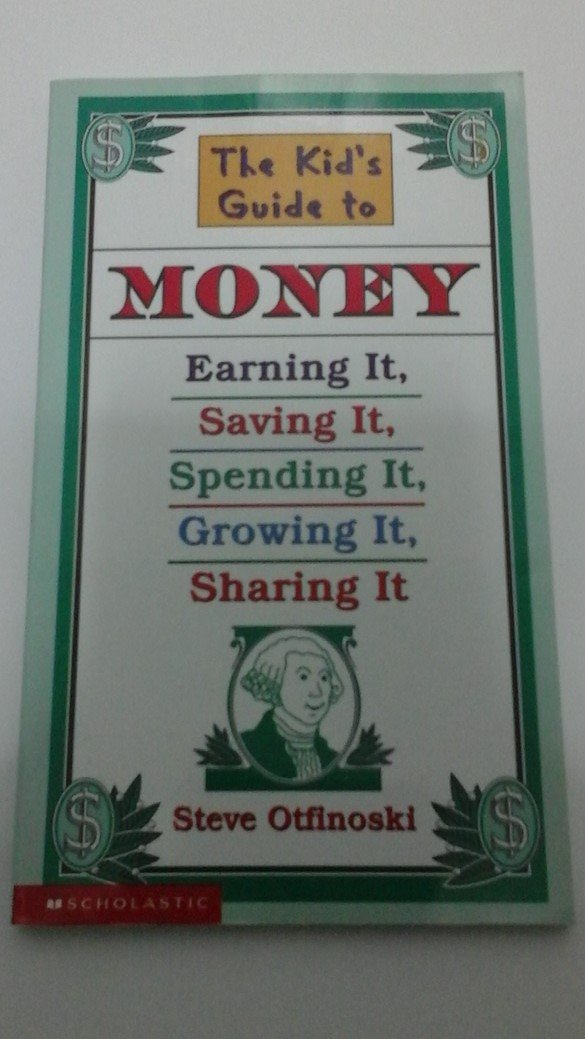 The Kid's Guide to Money: Earning It, Saving It, Spending It, Growing It, Sharing It