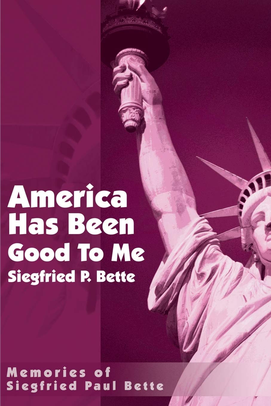 America Has Been Good To Me: Memories of Siegfried Paul Bette