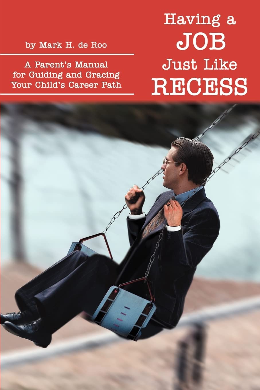 Having a Job Just Like Recess: A Parent's Manual for Guiding and Gracing Your Child's Career Path - 8554