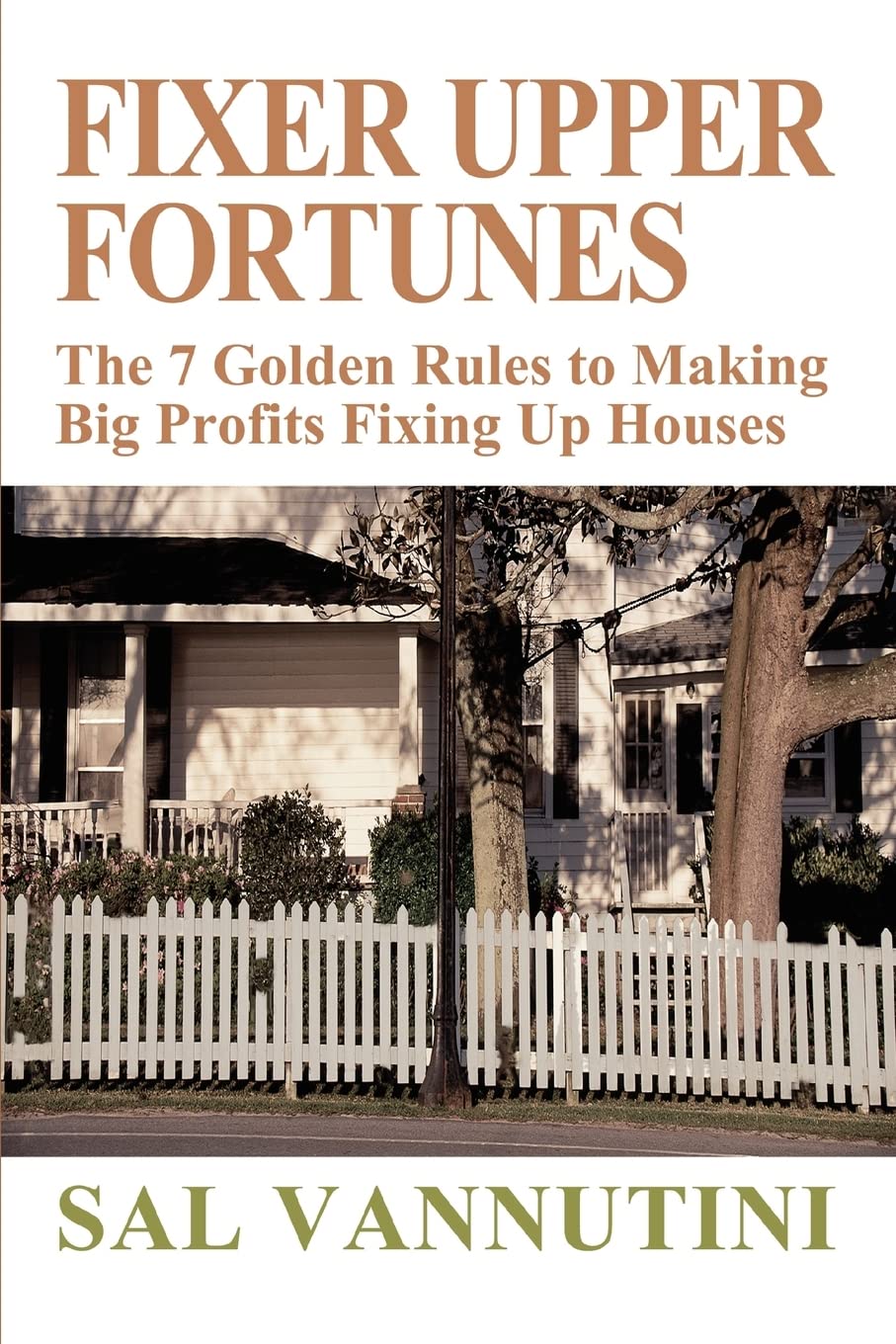 Fixer Upper Fortunes: The 7 Golden Rules to Making Big Profits Fixing Up Houses