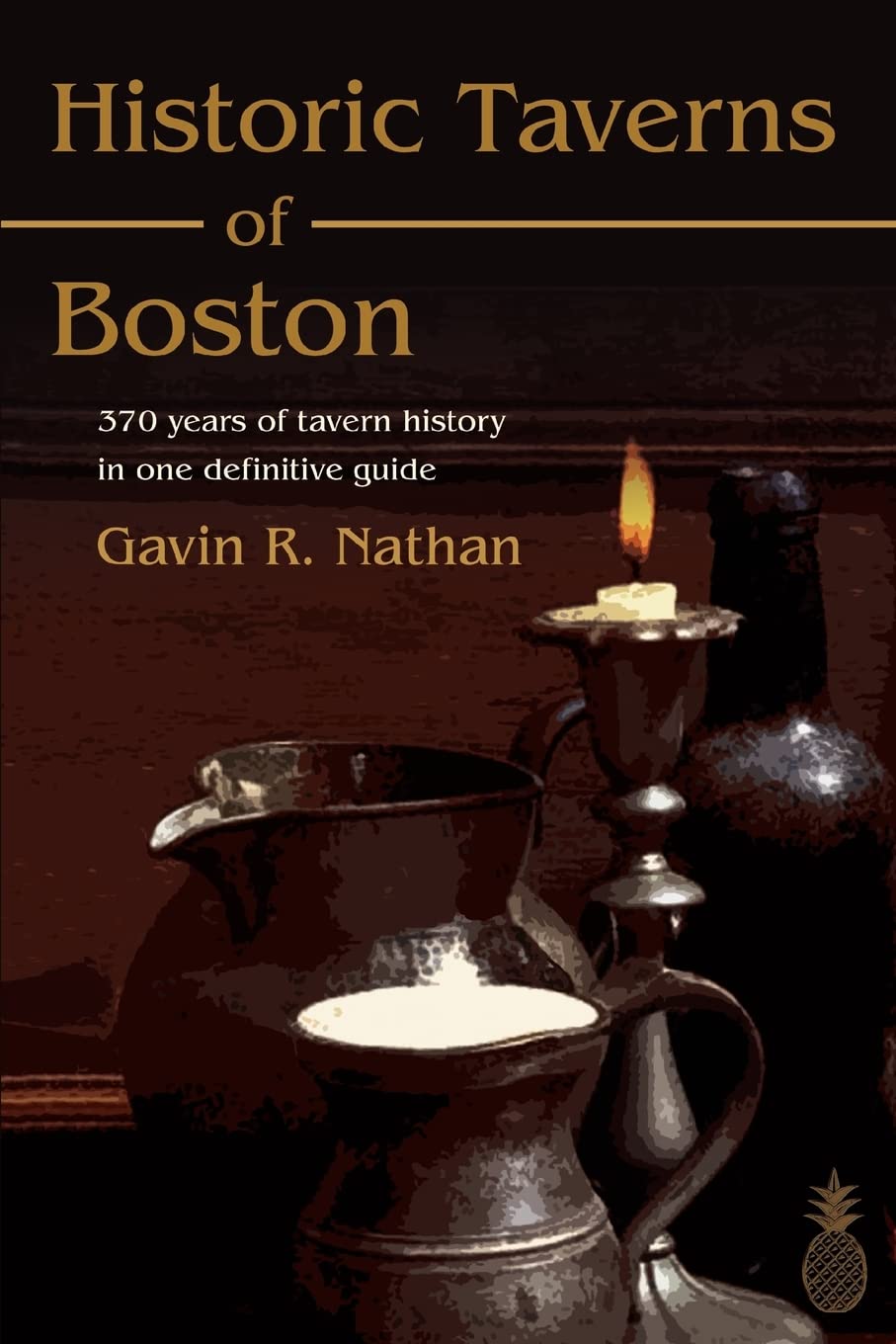 Historic Taverns of Boston: 370 years of tavern history in one definitive guide