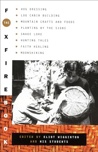 The Foxfire Book: Hog Dressing, Log Cabin Building, Mountain Crafts and Foods, Planting by the Signs, Snake Lore, Hunting Tales, Faith Healing, Moon