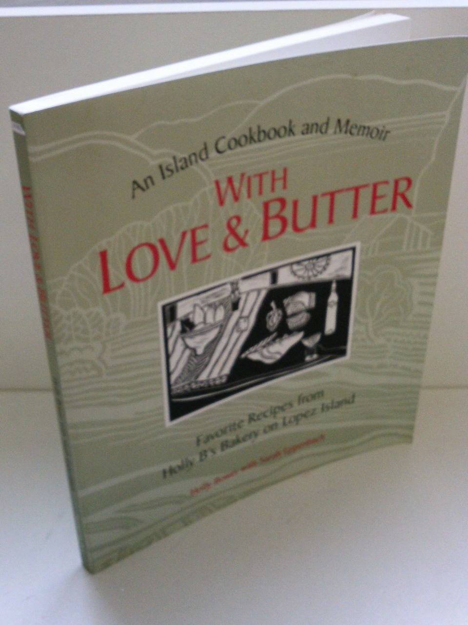 With Love and Butter: Favorite Recipes from Holly B's Bakery on Lopez Island : An Island Cookbook and Memoir