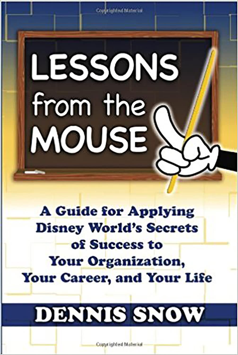 Lessons from the Mouse: A Guide for Applying Disney World's Secrets of Success to Your Organization, Your Career, and Your Life - 7106