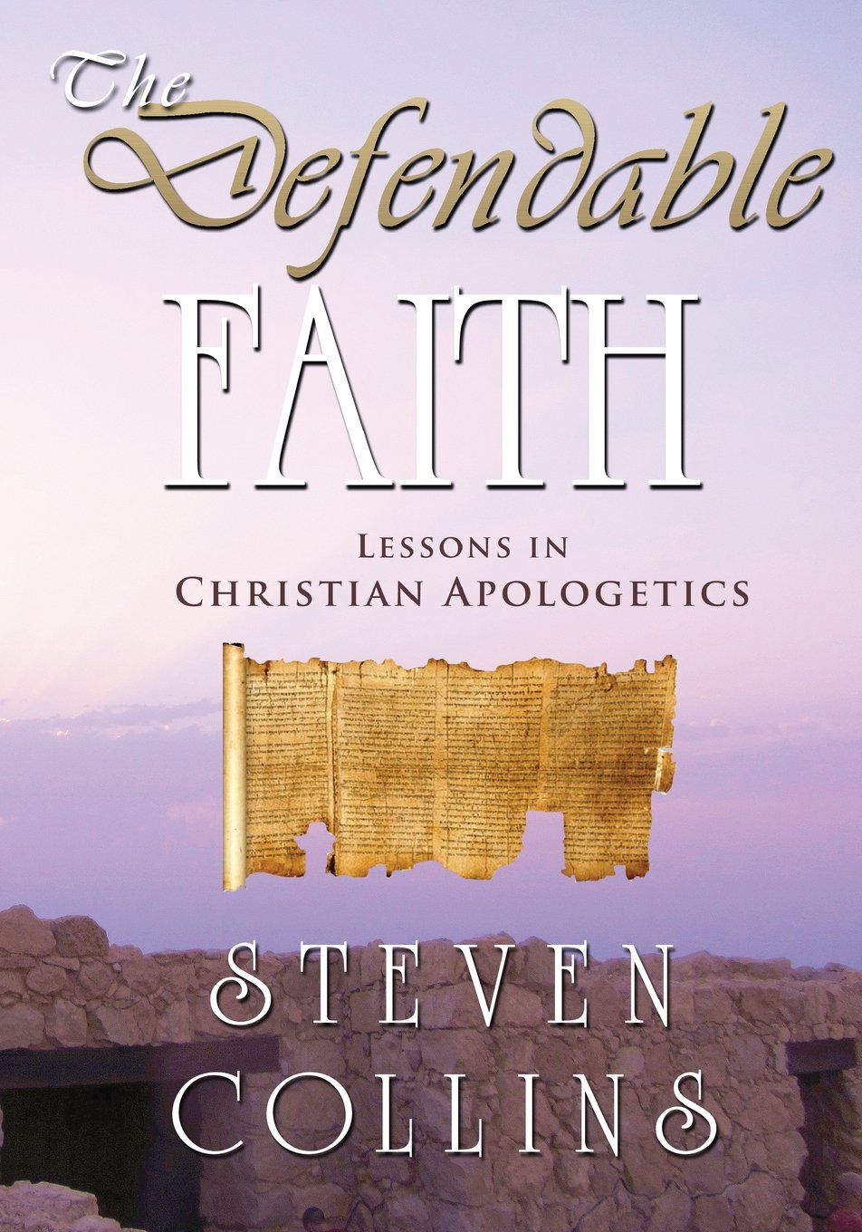 The Defendable Faith: Lessons in Christian Apologetics