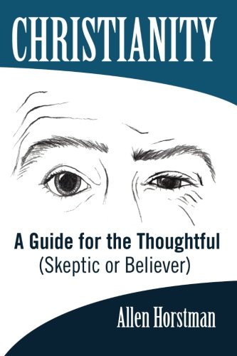 Christianity A Guide for the Thoughtful (Skeptic or Believer)