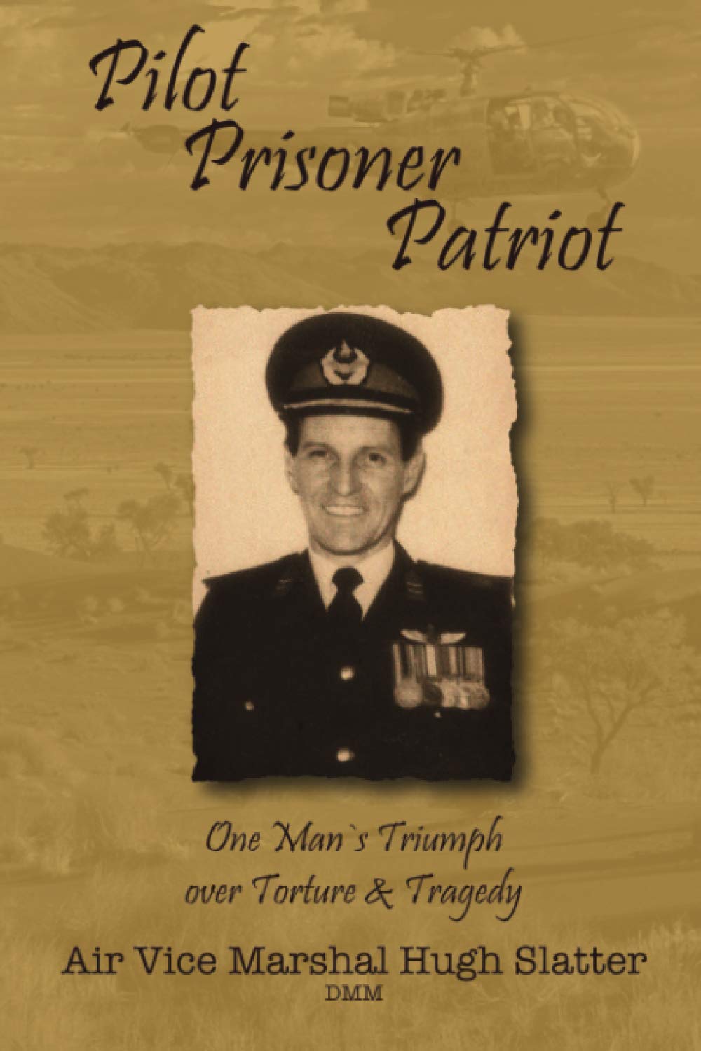 Pilot, Prisoner, Patriot: One man's triumph over torture and tragedy